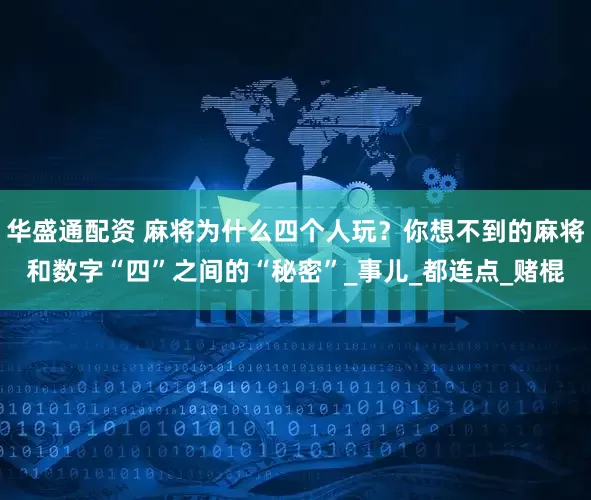 华盛通配资 麻将为什么四个人玩？你想不到的麻将和数字“四”之间的“秘密”_事儿_都连点_赌棍